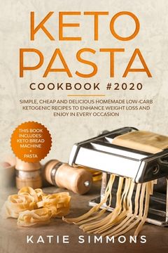 portada Keto Pasta Cookbook #2020: This Book Includes: Keto Bread Machine + Keto Pasta. Simple, Cheap and Delicious Homemade Low-Carb Ketogenic Recipes t (en Inglés)