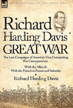 portada richard harding davis' great war: the last campaigns of america's first outstanding war correspondent-with the allies & with the french in france and (en Inglés)