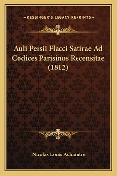 portada Auli Persii Flacci Satirae Ad Codices Parisinos Recensitae (1812) (in Latin)