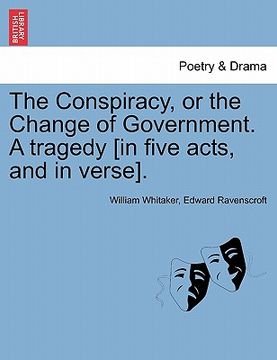 portada the conspiracy, or the change of government. a tragedy [in five acts, and in verse]. (en Inglés)