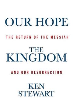portada Our Hope the Kingdom: The Return of the Messiah and Our Resurrection (en Inglés)