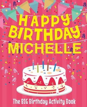 portada Happy Birthday Michelle - The Big Birthday Activity Book: (Personalized Children's Activity Book) (en Inglés)
