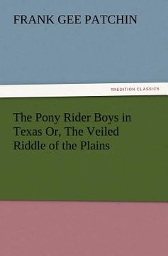 portada the pony rider boys in texas or, the veiled riddle of the plains (in English)