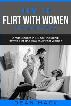 portada How to Flirt with Women: The Right Way - Bundle - The Only 2 Books You Need to Master Flirting with Women, Attracting Women and Seducing a Woma (en Inglés)
