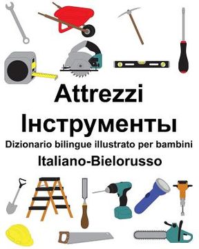 portada Italiano-Bielorusso Attrezzi/Інструменты Dizionario bilingue illustrato per bambini (en Italiano)