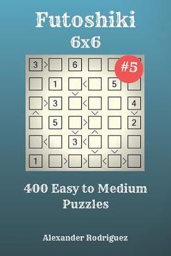 portada Futoshiki Puzzles - 400 Easy to Medium 6x6 vol. 5 (en Inglés)