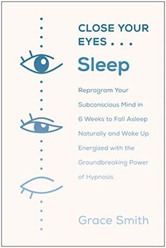portada Close Your Eyes, Sleep: Reprogram Your Subconscious Mind in 6 Weeks to Fall Asleep Naturally and Wake up Energized With the Groundbreaking Power of Hypnosis