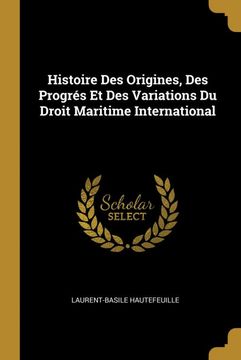 portada Histoire des Origines, des Progrés et des Variations du Droit Maritime International 