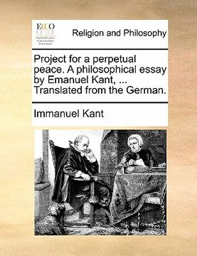 portada project for a perpetual peace. a philosophical essay by emanuel kant, ... translated from the german. (in English)