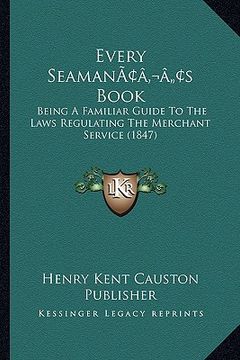 portada every seamanacentsa -a centss book: being a familiar guide to the laws regulating the merchant service (1847) (en Inglés)