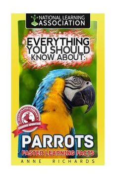 portada Everything You Should Know About: Parrots Faster Learning Facts (en Inglés)