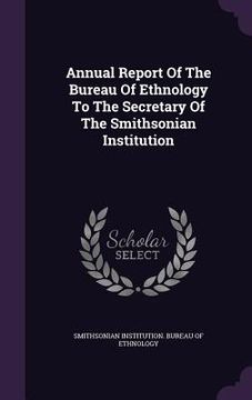 portada Annual Report Of The Bureau Of Ethnology To The Secretary Of The Smithsonian Institution (en Inglés)