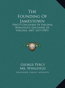 portada the founding of jamestown the founding of jamestown: percy's discourse of virginia, wingfield's discourse of virgpercy's discourse of virginia, wingfi (en Inglés)