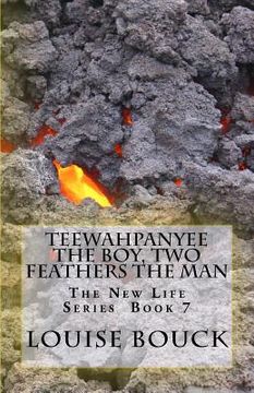 portada Teewahpanyee The Boy, Two Feathers The Man: The New Life Series Book 7 (en Inglés)