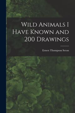 portada Wild Animals I Have Known and 200 Drawings [microform] (en Inglés)