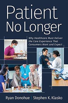 portada Patient no Longer: Why Healthcare Must Deliver the Care Experience That Consumers Want and Expect (Ache Management) (en Inglés)