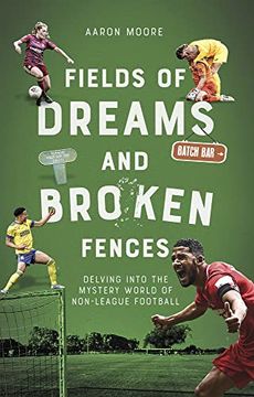 portada Field of Dreams and Broken Fences: Delving Into the Mystery World of Non-League Football (en Inglés)