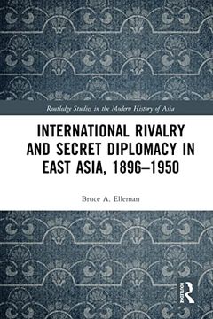 portada International Rivalry and Secret Diplomacy in East Asia, 1896-1950 (Routledge Studies in the Modern History of Asia) (en Inglés)