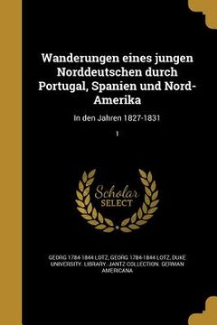 portada Wanderungen eines jungen Norddeutschen durch Portugal, Spanien und Nord-Amerika: In den Jahren 1827-1831; 1