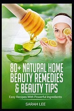 portada 80+ Natural Home Beauty Remedies & Beauty Tips: Easy Recipes With Powerful Ingredients (en Inglés)