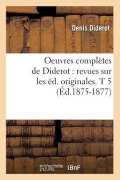 portada Oeuvres Complètes de Diderot: Revues Sur Les Éd. Originales. T 5 (Éd.1875-1877) (en Francés)
