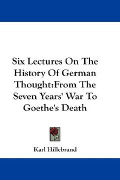 portada six lectures on the history of german thought: from the seven years' war to goethe's death