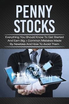 portada Penny Stocks: Everything You Should Know To Get Started And Earn Big + Common Mistakes Made By Newbies And How To Avoid Them (en Inglés)