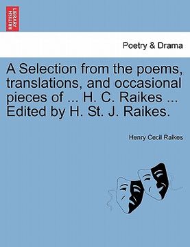 portada a selection from the poems, translations, and occasional pieces of ... h. c. raikes ... edited by h. st. j. raikes.
