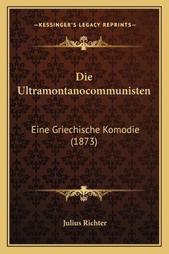 portada Die Ultramontanocommunisten: Eine Griechische Komodie (1873) (in German)