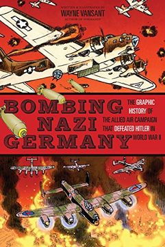 portada Bombing Nazi Germany: The Graphic History of the Allied Air Campaign That Defeated Hitler in World War II (Zenith Graphic Histories)