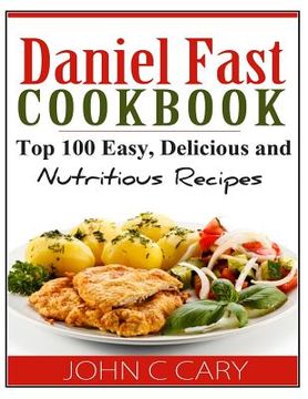 portada Daniel Fast Cookbook: Top 100 Easy, Delicious and Nutritious Recipes (en Inglés)