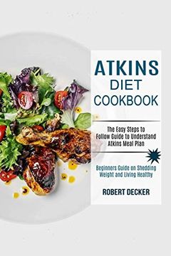 portada Atkins Diet Cookbook: The Easy Steps to Follow Guide to Understand Atkins Meal Plan (Beginners Guide on Shedding Weight and Living Healthy) (in English)