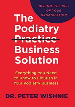 portada The Podiatry Practice Business Solution: Everything you Need to Know to Flourish in Your Podiatry Business (en Inglés)