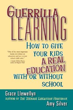 portada Guerrilla Learning: How to Give Your Kids a Real Education With or Without School (in English)