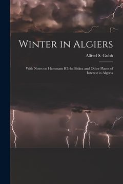 portada Winter in Algiers: With Notes on Hammam R'Irha Biskra and Other Places of Interest in Algeria (en Inglés)