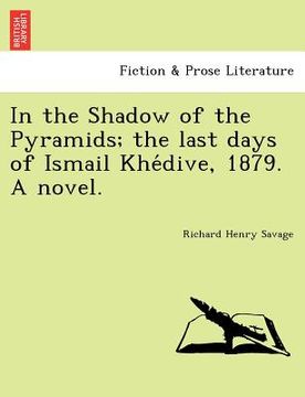 portada in the shadow of the pyramids; the last days of ismail khe dive, 1879. a novel. (en Inglés)