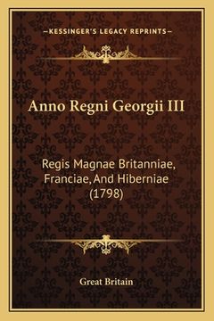 portada Anno Regni Georgii III: Regis Magnae Britanniae, Franciae, And Hiberniae (1798) (in Latin)