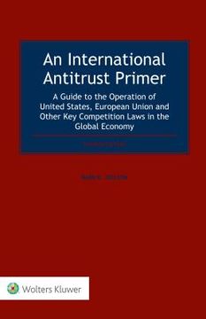 portada An International Antitrust Primer: A Guide to the Operation of United States, European Union and Other Key Competition Laws in the Global Economy (en Inglés)
