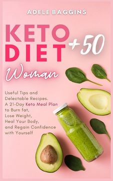 portada Keto Diet for Women + 50: Useful Tips and Delectable Recipes. A 21-Day Keto Meal Plan to Burn fat, Lose Weight, Heal Your Body, and Regain Confi (in English)