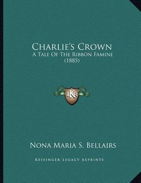 portada charlie's crown: a tale of the ribbon famine (1885) (en Inglés)