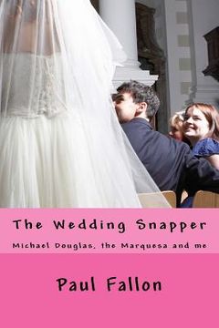 portada The Wedding Snapper: Michael Douglas, the Marquesa and me.