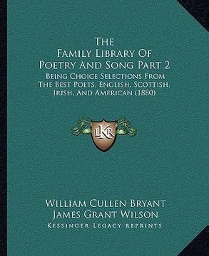 portada the family library of poetry and song part 2: being choice selections from the best poets, english, scottish, irish, and american (1880) (in English)