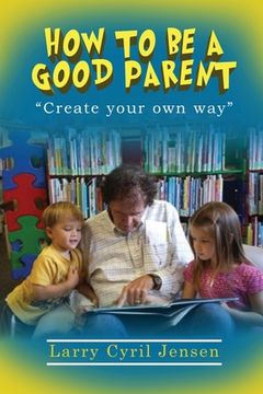 portada How to be a Good Parent: Creating your own way (in English)
