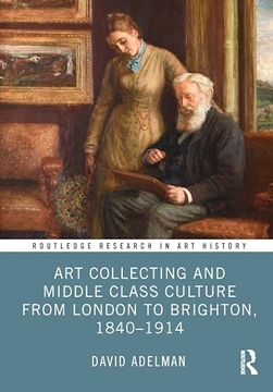 portada Art Collecting and Middle Class Culture From London to Brighton, 1840–1914 (Routledge Research in art History) (en Inglés)