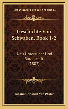 portada Geschichte Von Schwaben, Book 1-2: Neu Untersucht Und Bargestellt (1803) (in German)