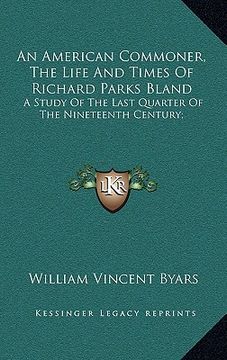 portada an american commoner, the life and times of richard parks bland: a study of the last quarter of the nineteenth century;