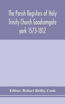 portada The Parish Registers of Holy Trinity Church Goodramgate york 1573-1812 (in English)