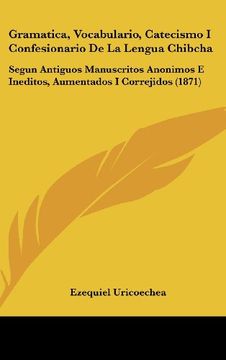 portada Gramatica, Vocabulario, Catecismo i Confesionario de la Lengua Chibcha: Segun Antiguos Manuscritos Anonimos e Ineditos, Aumentados i Correjidos (1871)