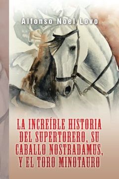 portada La Increíble Historia del Supertorero, su Caballo Nostradamus y el Toro Minotauro