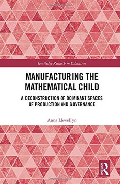 portada Manufacturing the Mathematical Child: A Deconstruction of Dominant Spaces of Production and Governance (Routledge Research in Education) (en Inglés)